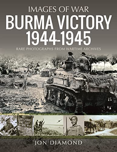 Burma Victory 1944-1945: Rare Photographs from Wartime Archives (Images of War) von Pen & Sword Military
